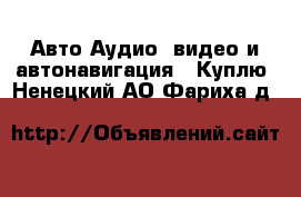 Авто Аудио, видео и автонавигация - Куплю. Ненецкий АО,Фариха д.